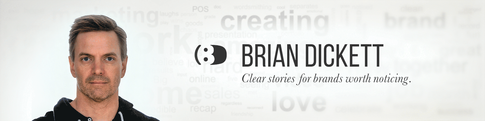 A softly animated word-cloud banner featuring feedback words like “work,” “creating,” “great,” “awesome,” and “love” drifting subtly in the background, with Brian Dickett’s logo, name, and the tagline “Clear stories for brands worth noticing” in the foreground.